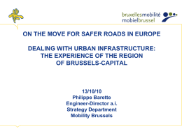 ON THE MOVE FOR SAFER ROADS IN EUROPE DEALING WITH URBAN INFRASTRUCTURE: THE EXPERIENCE OF THE REGION OF BRUSSELS-CAPITAL  13/10/10 Philippe Barette Engineer-Director a.i. Strategy Department Mobility Brussels.