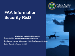 Federal Aviation Administration  FAA Information Security R&D  Workshop on Critical Research Presented to: Areas in Aerospace Software By: Ernest Lucier, Advisor on High Confidence Systems Date: Tuesday,