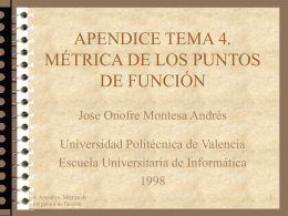 APENDICE TEMA 4. MÉTRICA DE LOS PUNTOS DE FUNCIÓN Jose Onofre Montesa Andrés Universidad Politécnica de Valencia Escuela Universitaria de Informática4.