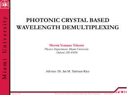 Miami University  PHOTONIC CRYSTAL BASED WAVELENGTH DEMULTIPLEXING Meron Yemane Tekeste Physics Department, Miami University Oxford, OH 45056  Advisor: Dr.