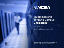 InCommon and TeraGrid Campus Champions Jim Basney jbasney@ncsa.uiuc.edu  National Center for Supercomputing Applications University of Illinois at Urbana-Champaign.