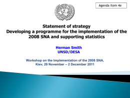 Agenda item 4e  Statement of strategy Developing a programme for the implementation of the 2008 SNA and supporting statistics Herman Smith UNSD/DESA Workshop on the Implementation.