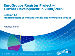 EuroGroups Register Project – Further Development in 2008/2009 Session 6c Measurement of multinationals and enterprise groups Matthias Nahm  24-27/11/2008  21st Meeting of the Wiesbaden Group on.