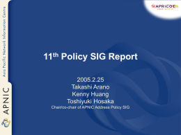11th Policy SIG Report 2005.2.25 Takashi Arano Kenny Huang Toshiyuki Hosaka Chair/co-chair of APNIC Address Policy SIG.