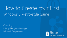 How to Create Your First Windows 8 Metro-style Game Chas. Boyd Principal Program Manager Microsoft Corporation.