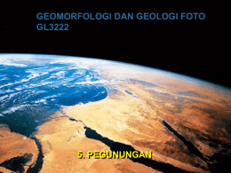 GEOMORFOLOGI DAN GEOLOGI FOTO GL3222  5. 5. PEGUNUNGAN PEGUNUNGAN OROGENESA: PEMBENTUKAN PEGUNUNGAN  TEORI GEOSINKLIN: ALPEN DAN APALACHIA ( TEORI TEKTONIK LEMPENG (>1970)