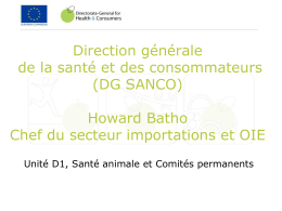 Direction générale de la santé et des consommateurs (DG SANCO) Howard Batho Chef du secteur importations et OIE Unité D1, Santé animale et Comités permanents.