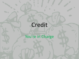 Credit You're in Charge What is Credit ??? • Credit is an arrangement to Receive cash, goods, or services now and pay for.