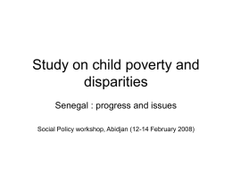 Study on child poverty and disparities Senegal : progress and issues Social Policy workshop, Abidjan (12-14 February 2008)