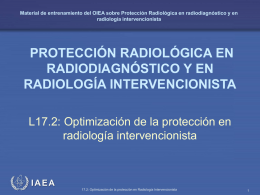 Material de entrenamiento del OIEA sobre Protección Radiológica en radiodiagnóstico y en radiología intervencionista  PROTECCIÓN RADIOLÓGICA EN RADIODIAGNÓSTICO Y EN RADIOLOGÍA INTERVENCIONISTA L17.2: Optimización de.