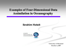Examples of Four-Dimensional Data Assimilation in Oceanography  Ibrahim Hoteit  University of Maryland October 3, 2007
