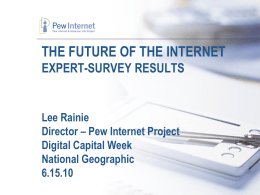 THE FUTURE OF THE INTERNET EXPERT-SURVEY RESULTS  Lee Rainie Director – Pew Internet Project Digital Capital Week National Geographic 6.15.10