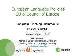 European Language Policies EU & Council of Europe Language Planning Instruments: ECRML & FCNM Donostia, October 26, 2012 Alex RIEMERSMA  Mercator European Research Centre on Multilingualism and.