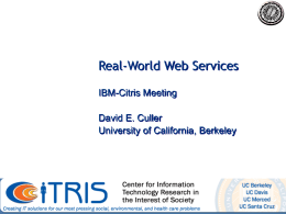 Real-World Web Services IBM-Citris Meeting David E. Culler University of California, Berkeley Technology Transformation Bottom Line Network  Microcontroller Flash Storage  Radio  • Sensors have become “physical information servers” • Service.