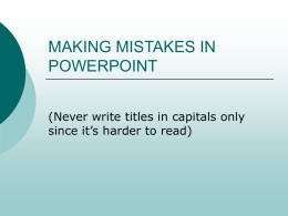 MAKING MISTAKES IN POWERPOINT (Never write titles in capitals only since it’s harder to read)