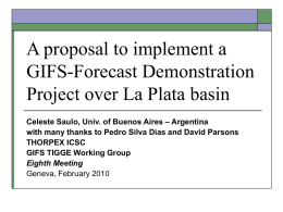 A proposal to implement a GIFS-Forecast Demonstration Project over La Plata basin Celeste Saulo, Univ.
