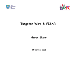 Tungsten Wire & VISAR  Goran Skoro  24 October 2008 VISAR wire tests – Standard approach  Issues: VISAR signal? (for 0.5 mm diameter, 3 cm long.