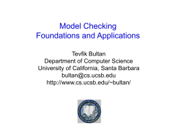 Model Checking Foundations and Applications Tevfik Bultan Department of Computer Science University of California, Santa Barbara bultan@cs.ucsb.edu http://www.cs.ucsb.edu/~bultan/