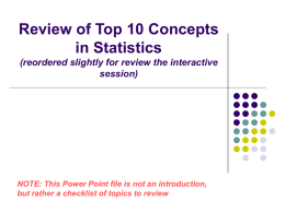 Review of Top 10 Concepts in Statistics (reordered slightly for review the interactive session)  NOTE: This Power Point file is not an introduction, but rather.