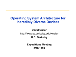 Operating System Architecture for Incredibly Diverse Devices David Culler http://www.cs.berkeley.edu/~culler U.C. Berkeley Expeditions Meeting 8/16/1999 Away from the ‘average’ Device Massive Cluster  Clusters  Gigabit Ethernet  Server Client  Scalable, Available Internet Services  Info.