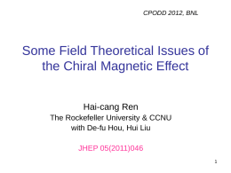 CPODD 2012, BNL  Some Field Theoretical Issues of the Chiral Magnetic Effect Hai-cang Ren The Rockefeller University & CCNU with De-fu Hou, Hui Liu JHEP 05(2011)046