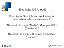 Silverlight 101 Ahead! If you know Silverlight and are looking for more advanced content check out : ‘Microsoft Silverlight “Media” : Moving at.