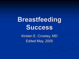 Breastfeeding Success Kirsten E. Crowley, MD Edited May, 2005 The big push   American Academy of Pediatrics     WHO and UNICEF     “Exclusive breastfeeding is ideal nutrition and sufficient to.