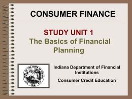 CONSUMER FINANCE STUDY UNIT 1 The Basics of Financial Planning Indiana Department of Financial Institutions Consumer Credit Education.