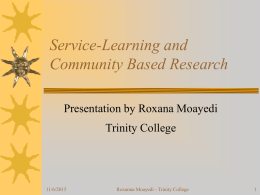 Service-Learning and Community Based Research Presentation by Roxana Moayedi Trinity College  11/6/2015  Roxanna Moayedi - Trinity College.
