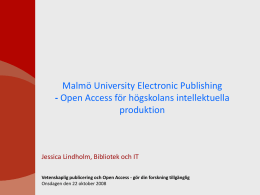 Malmö University Electronic Publishing - Open Access för högskolans intellektuella produktion  Jessica Lindholm, Bibliotek och IT Vetenskaplig publicering och Open Access - gör din.