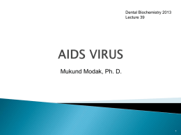 Dental Biochemistry 2013 Lecture 39  Mukund Modak, Ph. D. Learning Goals for AIDS (HIV):  HIV as a causative agent for AIDS (