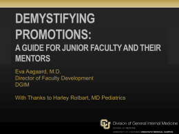 DEMYSTIFYING PROMOTIONS: A GUIDE FOR JUNIOR FACULTY AND THEIR MENTORS Eva Aagaard, M.D. Director of Faculty Development DGIM With Thanks to Harley Rotbart, MD Pediatrics.