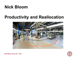 Nick Bloom Productivity and Reallocation  Nick Bloom, Econ 247, 2015 Big Overview Economists started looking at establishment data in the 1990s (Haltiwanger, Davis, Bartelsman,