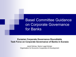 Basel Committee Guidance on Corporate Governance for Banks Eurasian Corporate Governance Roundtable Task Force on Corporate Governance of Banks in Eurasia Janet Holmes, Senior Legal.