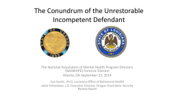 The Conundrum of the Unrestorable Incompetent Defendant  The National Association of Mental Health Program Directors (NASMHPD) Forensic Division Atlanta, GA September 23, 2014 Sue Austin,