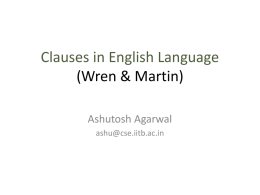 Clauses in English Language (Wren & Martin) Ashutosh Agarwal ashu@cse.iitb.ac.in Agenda • What are clauses ? • Types of Sentences • Types of Clauses & their.