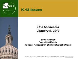 K-12 Issues  One Minnesota January 9, 2013 Scott Pattison Executive Director National Association of State Budget Officers  444 North Capitol Street, NW, Suite 642 • Washington,