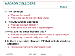 HADRON COLLIDERS Outline   The Tevatron o What are the issues? o What is the plan for the immediate future?   The LHC and its.