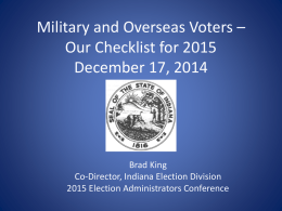 Military and Overseas Voters – Our Checklist for 2015 December 17, 2014  Brad King Co-Director, Indiana Election Division 2015 Election Administrators Conference.