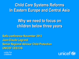 Child Care Systems Reforms In Eastern Europe and Central Asia  Why we need to focus on children below three years Sofia conference November 2012 Jean-Claude.