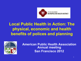 Local Public Health in Action: The physical, economic and health benefits of polices and planning American Public Health Association Annual meeting San Francisco 2012