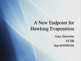 A New Endpoint for Hawking Evaporation Gary Horowitz UCSB hep-th/0506166 String theory starts with: Point particles This leads to :  1) Higher dimensions 2) Supersymmetry 3) New length scale ls  Strings.