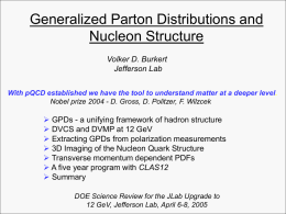 Generalized Parton Distributions and Nucleon Structure Volker D. Burkert Jefferson Lab With pQCD established we have the tool to understand matter at a deeper.
