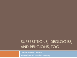 SUPERSTITIONS, IDEOLOGIES, AND RELIGIONS, TOO Konrad Talmont-Kaminski Marie Curie-Sklodowska University Main Project      Superstitions as a natural, cognitive phenomenon Konrad Lorenz Institute for Evolution and Cognition Research Couldn’t.