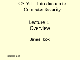 CS 591: Introduction to Computer Security Lecture 1: Overview James Hook  11/6/2015 6:18 AM Course Mechanics &bull; Course web page: &ndash; http://web.cecs.pdx.edu/~hook/cs491f10/index.ht ml  &bull; Contains: &ndash; &ndash; &ndash; &ndash; &ndash;  Instructor contact information Term paper handout Grading.