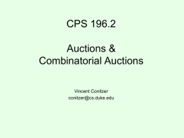 CPS 196.2 Auctions & Combinatorial Auctions Vincent Conitzer conitzer@cs.duke.edu A few different 1-item auction mechanisms • English auction: – Each bid must be higher than previous.