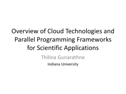 Overview of Cloud Technologies and Parallel Programming Frameworks for Scientific Applications Thilina Gunarathne Indiana University.