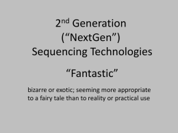 nd Generation (“NextGen”) Sequencing Technologies “Fantastic” bizarre or exotic; seeming more appropriate to a fairy tale than to reality or practical use.