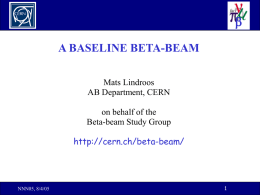  A BASELINE BETA-BEAM Mats Lindroos AB Department, CERN on behalf of the Beta-beam Study Group http://cern.ch/beta-beam/  NNN05, 8/4/05