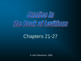 Chapters 21-27  © John Stevenson, 2009 Outline of Leviticus Laws of the Offerings (1-7)  Laws of the Priests (8-10) Laws of Purity (11-15)  Day of.